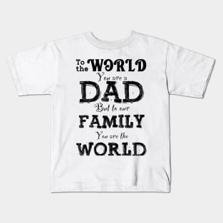 To The World You Are a DAD, But To Our Family You Are The World Kids T-Shirt